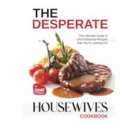 The Desperate Housewives Cookbook: The Ultimate Guide to Old-Fashioned Recipes that You’re Looking For