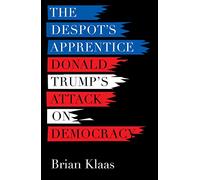 The Despot's Apprentice: Donald Trump's Attack on Democracy