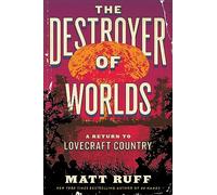 The Destroyer of Worlds: A Return to Lovecraft Country
