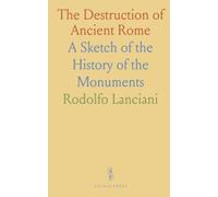 The Destruction of Ancient Rome: A Sketch of the History of the Monuments