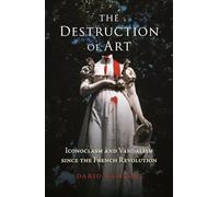 The Destruction of Art: Iconoclasm and Vandalism since the French Revolution