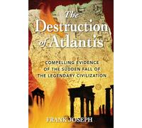 The Destruction of Atlantis: Compelling Evidence of the Sudden Fall of the Legendary Civilisation