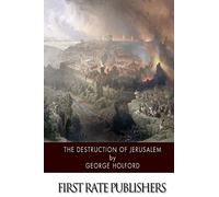 The Destruction of Jerusalem: An Absolute and Irresistible Proof of the Divine Origin of Christianity