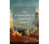 THE DESTRUCTION OF JERUSALEM IN AD 70