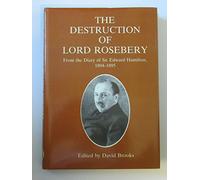 The Destruction of Lord Rosebery (Sources for modern British history)