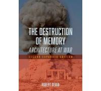 The Destruction of Memory : Architecture at War, Second Expanded Edition