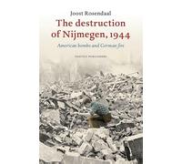 The Destruction of Nijmegen, 1944: American Bombs and German Fire