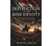 The Destruction of the Boer Identity: THE TRUTH ABOUT THE BOER HERITAGE