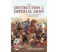 The Destruction of the Imperial Army Volume 2: The Battles Around Metz 1870: 36 (From Musket to Maxim 1815-1914)