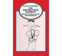 The Destructive Element: British Psychoanalysis and Modernism (Language, Discourse, Society)