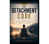 The Detachment Code: How to Stop Overthinking, Release What's Out of Your Control, and Reclaim Your Peace: 2 (Ravenwood Insights)