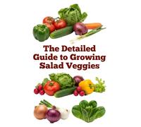 The Detailed Guide to Growing Salad Veggies (A Detailed, Informative Series on Homesteading)