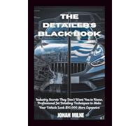 THE DETAILER'S BLACK BOOK: Industry Secrets They Don't Want You to Know, Professional Jet Detailing Techniques to Make Your Vehicle Look $10,000 More Expensive