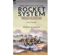 The Details of the Rocket System Employed by the British Army During the Napoleonic Wars