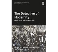 The Detective of Modernity: Essays on the Work of David Frisby (Classical and Contemporary Social Theory)