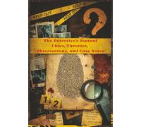 The Detective’s Journal: A Crime Investigation Notebook for Clues, Suspects, Theories, Evidence, and Case Notes
