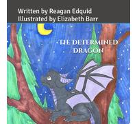 The Determined Dragon: Written by Reagan Edquid and Illustrated by Elizabeth Barr