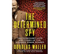 The Determined Spy: The Turbulent Life and Times of CIA Pioneer Frank Wisner