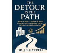 The Detour is the Path: How to Pivot Careers Without Starting Over: Changing Fields Without Losing Momentum