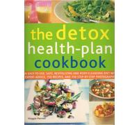 The Detox Health Plan Cookbook (An Easy-To-Use, Safe, Revitalizing and Body Cleansing Diet With Expert Advice, 150 Recipes And 750 Step-By-Step Photographs)