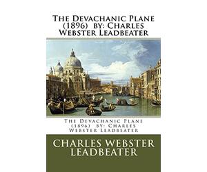 The Devachanic Plane (1896) by: Charles Webster Leadbeater