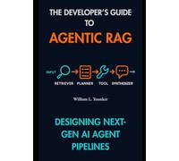 The Developer’s Guide to Agentic RAG: Designing Next-Gen AI Agent Pipelines (Intelligent Agent Systems: A Developer's Guide)