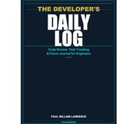The Developer's Daily Log: Code Review, Task Tracking & Focus Journal for Engineers