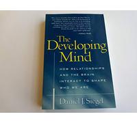The Developing Mind, First Edition: How Relationships and the Brain Interact to Shape Who We Are