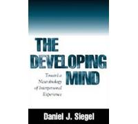 The Developing Mind, First Edition: How Relationships and the Brain Interact to Shape Who We Are