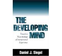 The Developing Mind: How Relationships and the Brain Interact to Shape Who We Are: Towards a Neurobi: Written by Daniel J. Siegel, 1999 Edition, (1st Edition) Publisher: Guilford Press [Hardcover]
