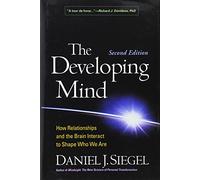 The Developing Mind, Second Edition: How Relationships and the Brain Interact to Shape Who We Are
