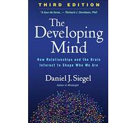 The Developing Mind, Third Edition : How Relationships and the Brain Interact to Shape Who We Are