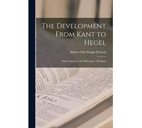 The Development From Kant to Hegel: With Chapters on the Philosophy of Religion