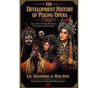 The Development History of Peking Opera: Volume I, from 1790 to the Early 20th Century: the Formation of Peking Opera