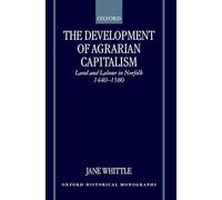 The Development of Agrarian Capitalism Land and Labour in Norfolk 1440-1580 (Oxford Historical Monographs)
