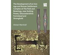 The Development of an Iron Age and Roman Settlement Complex at The Park and Bowsings, near Guiting Power, Gloucestershire: Farmstead and Stronghold (;) (;)