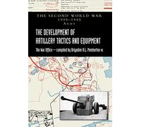 The Development of Artillery Tactics and Equipment: Official History Of The Second World War Army