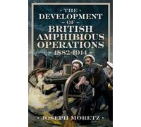 The Development of British Amphibious Operations 1882-1914