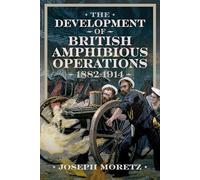 The Development of British Amphibious Operations 1882-1914