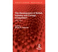 The Development of British Industry and Foreign Competition : 1875-1914