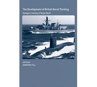 The Development of British Naval Thinking: Essays in Memory of Bryan Ranft: 38 (Cass Series: Naval Policy and History)
