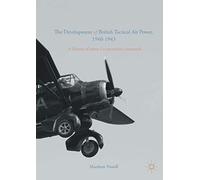 The Development of British Tactical Air Power, 1940-1943: A History of Army Co-operation Command