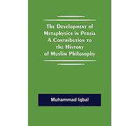 The Development of Metaphysics in Persia A Contribution to the History of Muslim Philosophy