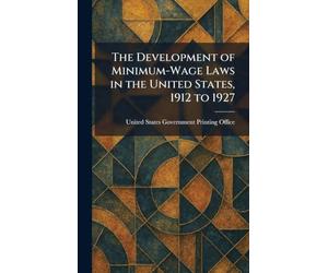 The Development of Minimum-Wage Laws in the United States, 1912 to 1927