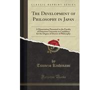 The Development of Philosophy in Japan (Classic Reprint): A Dissertation Presented to the Faculty of Princeton University in Candidacy for the Degree of Doctor of Philosophy