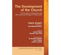 The Development of the Church: "The Principle of Protestantism" and other Historical Writings of Philip Schaff: 3 (Mercersburg Theology Study)