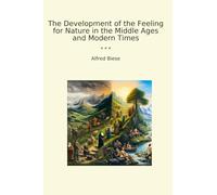 The Development of the Feeling for Nature in the Middle Ages and Modern Times (Classic Books)