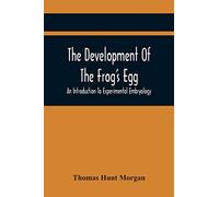 The Development Of The Frog'S Egg: An Introduction To Experimental Embryology