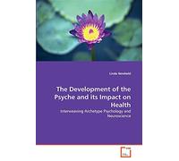 The Development of the Psyche and its Impact on Health: Interweaving Archetype Psychology and Neuroscience