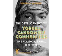 The Development of Yoruba Candomble Communities in Salvador, Bahia, 1835-1986 (Afro-Latin@ Diasporas)